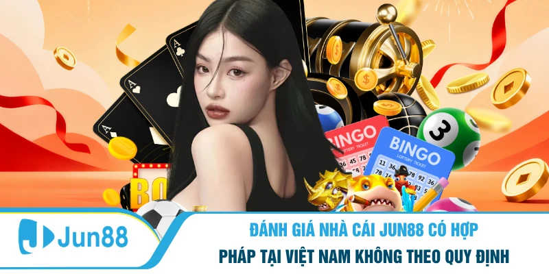 đánh giá nhà cái Jun88 có hợp pháp tại Việt Nam không theo quy định