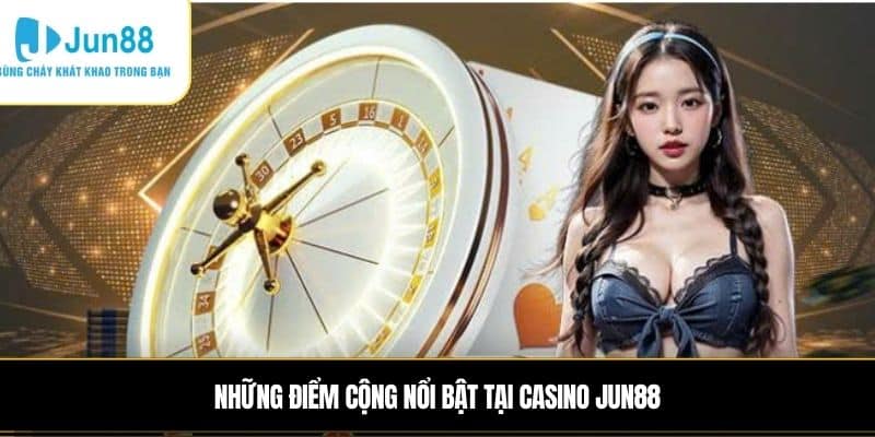 Những điểm cộng nổi bật tại casino JUN88